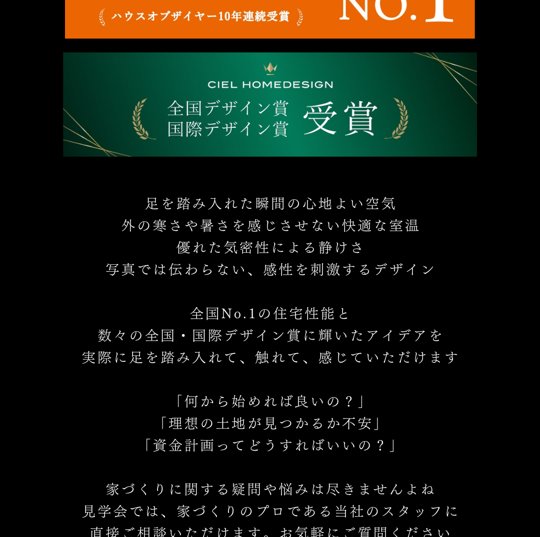 全国・国際デザイン賞受賞のシエルホームデザイン。高気密・高断熱の快適な住宅性能と、資金計画や土地探しなど家づくりの悩みをプロに相談できる見学会の案内。